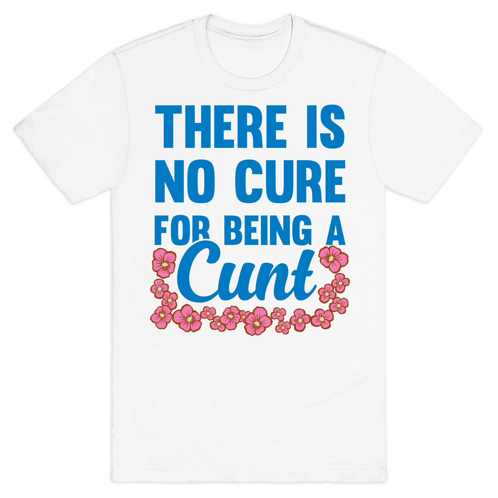There Is No Cure For Being A Cunt T-Shirt